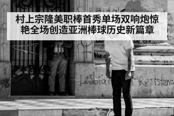村上宗隆美职棒首秀单场双响炮惊艳全场创造亚洲棒球历史新篇章